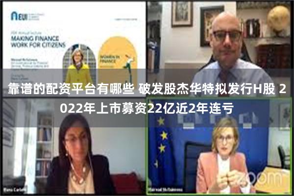 靠谱的配资平台有哪些 破发股杰华特拟发行H股 2022年上市募资22亿近2年连亏