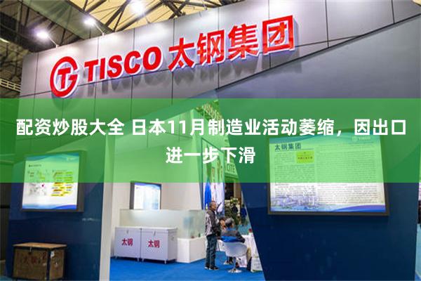 配资炒股大全 日本11月制造业活动萎缩，因出口进一步下滑