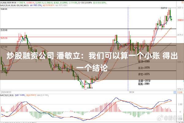 炒股融资公司 潘敏立：我们可以算一个小账 得出一个结论
